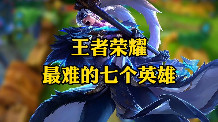 王者荣耀英雄难易排名王者荣耀中公认操作难度比较高的英雄是谁