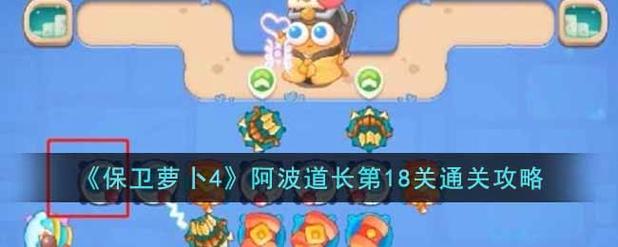 保卫萝卜4阿波道长18关怎么过-阿波道长18关满星无伤教程